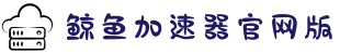 鲸鱼加速器中国大陆官方网站｜鲸鱼加速器